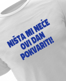 Ništa mi neće ovi dan pokvariti!